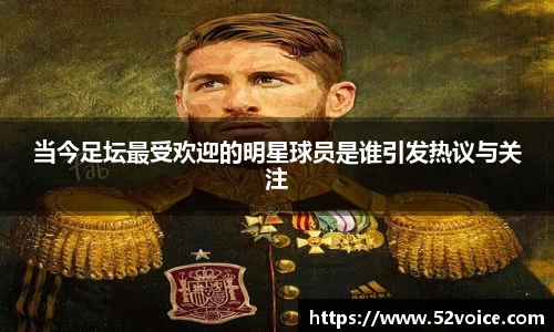 当今足坛最受欢迎的明星球员是谁引发热议与关注